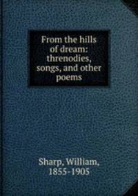 From the hills of dream: threnodies, songs, and other poems