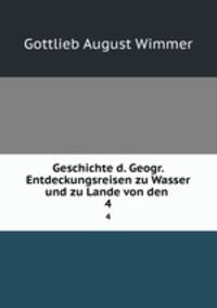 Geschichte d. Geogr. Entdeckungsreisen zu Wasser und zu Lande von den .. 4