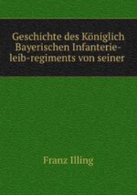 Geschichte des Koniglich Bayerischen Infanterie-leib-regiments von seiner .