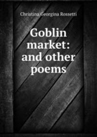 Goblin market: and other poems