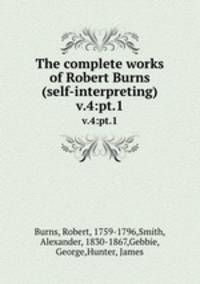 The complete works of Robert Burns (self-interpreting). v.4:pt.1