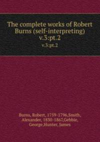 The complete works of Robert Burns (self-interpreting). v.3:pt.2