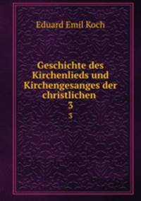 Geschichte des Kirchenlieds und Kirchengesanges der christlichen .. 3