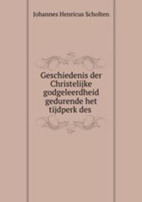 Geschiedenis der Christelijke godgeleerdheid gedurende het tijdperk des .
