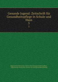 Gesunde Jugend: Zeitschrift fr Gesundheitspflege in Schule und Haus. 5