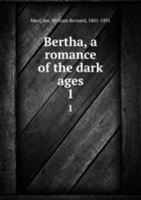 Bertha, a romance of the dark ages. 1