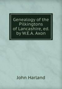 Genealogy of the Pilkingtons of Lancashire, ed. by W.E.A. Axon