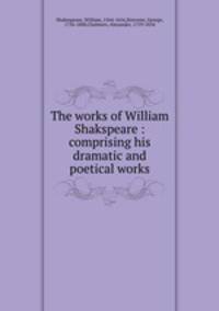 The works of William Shakspeare : comprising his dramatic and poetical works