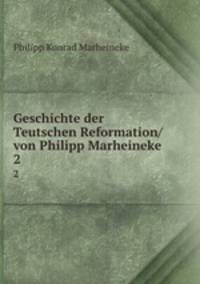 Geschichte der Teutschen Reformation/ von Philipp Marheineke. 2