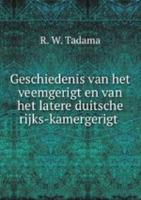 Geschiedenis van het veemgerigt en van het latere duitsche rijks-kamergerigt .