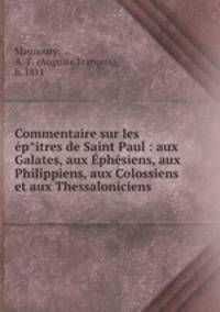 Commentaire sur les ep^itres de Saint Paul : aux Galates, aux Ephesiens, aux Philippiens, aux Colossiens et aux Thessaloniciens