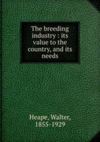 The breeding industry : its value to the country, and its needs