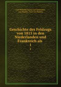 Geschichte des Feldzugs von 1815 in den Niederlanden und Frankreich als .. 1