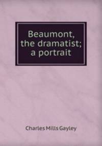 Beaumont, the dramatist; a portrait