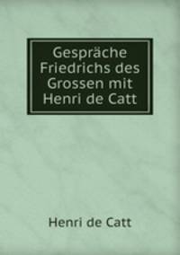 Gesprache Friedrichs des Grossen mit Henri de Catt