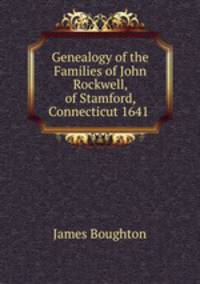 Genealogy of the Families of John Rockwell, of Stamford, Connecticut 1641 .