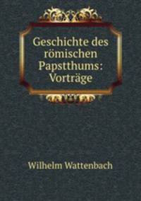 Geschichte des romischen Papstthums: Vortrage