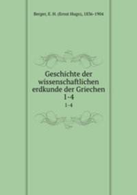Geschichte der wissenschaftlichen erdkunde der Griechen. 1-4
