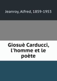 Giosu Carducci, l`homme et le pote