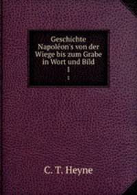 Geschichte Napolon`s von der Wiege bis zum Grabe in Wort und Bild. 1