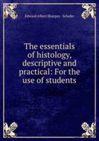 The essentials of histology, descriptive and practical: For the use of students
