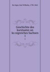 Geschichte des kurstaates un konigreiches Sachsen. 1