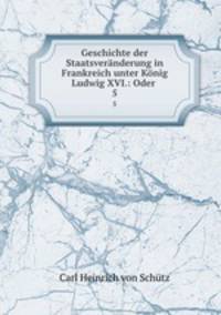 Geschichte der Staatsvernderung. In Frankreich unter Knig Ludwig XVI. Volume 5