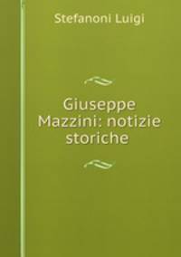 Giuseppe Mazzini: notizie storiche .