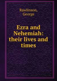 Ezra and Nehemiah: their lives and times