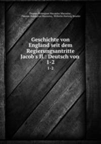 Geschichte von England seit dem Regierungsantritte Jacob`s II.: Deutsch von .. 1-2