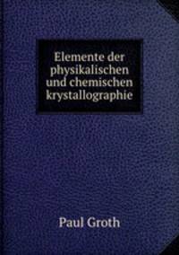 Elemente der physikalischen und chemischen krystallographie