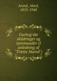 Garbog`ske skildringer og synsmaader (I anledning af "Trtte Mnd")