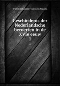 Geschiedenis der Nederlandsche beroerten in de XVIe eeuw. 1