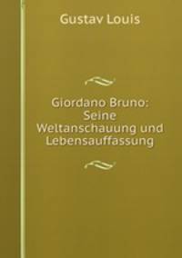 Giordano Bruno: Seine Weltanschauung und Lebensauffassung