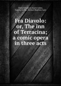 Fra Diavolo: or, The inn of Terracina; a comic opera in three acts