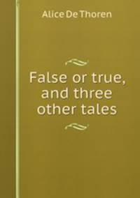 False or true, and three other tales