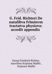 G. Frid. Richteri De natalibva fvlminvm tractatva physiova: accedit appendix .