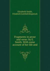 Fragments in prose and verse: by E. Smith. With some account of her life and .