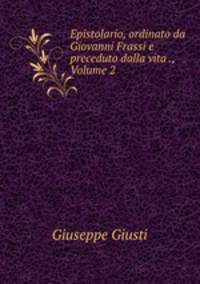 Epistolario, ordinato da Giovanni Frassi e preceduto dalla vita ., Volume 2