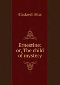 Ernestine: or, The child of mystery