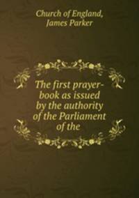 The first prayer-book as issued by the authority of the Parliament of the .