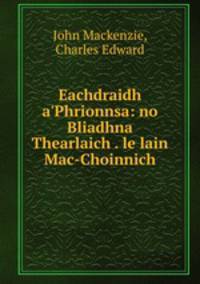 Eachdraidh a?Phrionnsa: no Bliadhna Thearlaich . le lain Mac-Choinnich