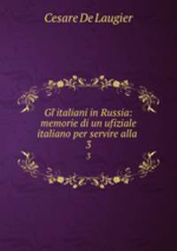 Gl`italiani in Russia: memorie di un ufiziale italiano per servire alla .. 3