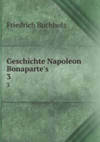 Geschichte Napoleon Bonaparte`s. 3