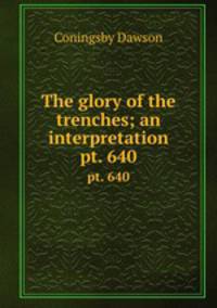 The glory of the trenches; an interpretation. pt. 640
