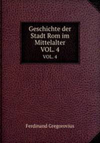 Geschichte der Stadt Rom im Mittelalter. VOL. 4