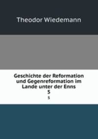 Geschichte der Reformation und Gegenreformation im Lande unter der Enns. 5