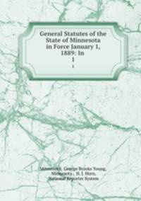 General Statutes of the State of Minnesota in Force January 1, 1889: In .. 1