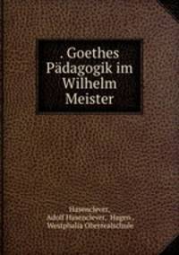 . Goethes Padagogik im Wilhelm Meister.
