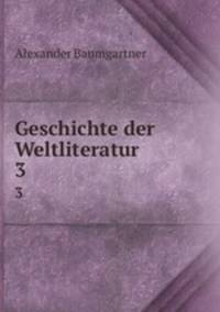 Geschichte der Weltliteratur. 3